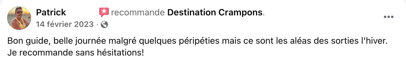 Avis client : "Bon guide, belle journée malgré quelques péripéties mais ce sont les aléas des sorties l'hiver. Je recommande sans hésitations!"
